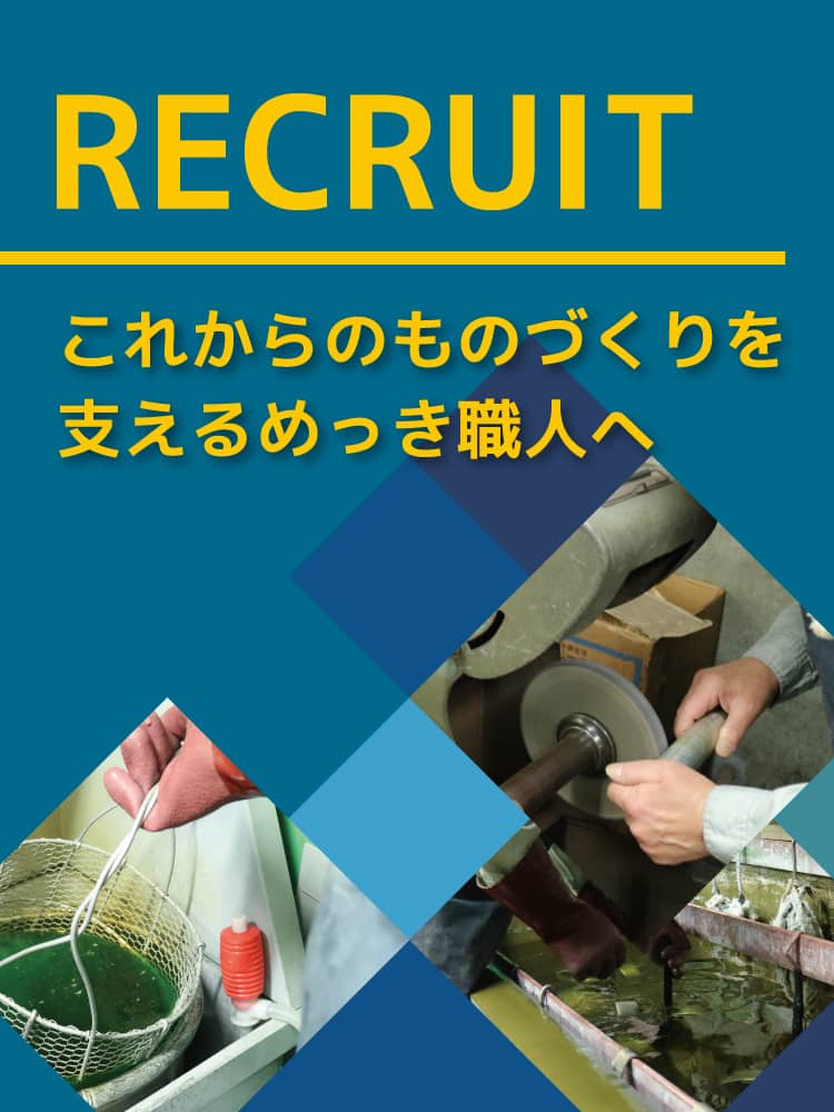 RECRUIT これからのものづくりを支えるめっき職人へ